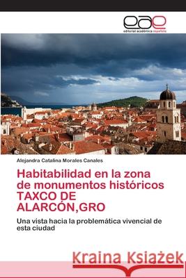 Habitabilidad en la zona de monumentos históricos TAXCO DE ALARCÓN, GRO Morales Canales, Alejandra Catalina 9783659073939 Editorial Academica Espanola - książka