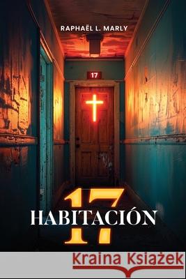 Habitaci?n 17 Rapha?l L. Marly 9781967813650 Kdp Publishers - książka
