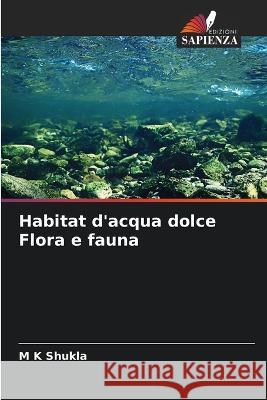 Habitat d'acqua dolce Flora e fauna M K Shukla   9786206278986 Edizioni Sapienza - książka
