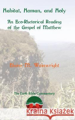 Habitat, Human, and Holy: An Eco-Rhetorical Reading of the Gospel of Matthew Elaine M. Wainwright 9781910928011 Sheffield Phoenix Press Ltd - książka