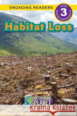 Habitat Loss: Our Changing Planet (Engaging Readers, Level 3) Lucy Bashford   9781774769041 Engage Books - książka