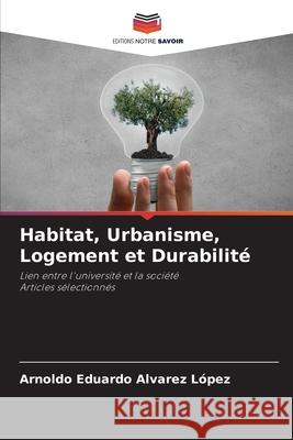 Habitat, Urbanisme, Logement et Durabilité Alvarez López, Arnoldo Eduardo 9786207894352 Editions Notre Savoir - książka