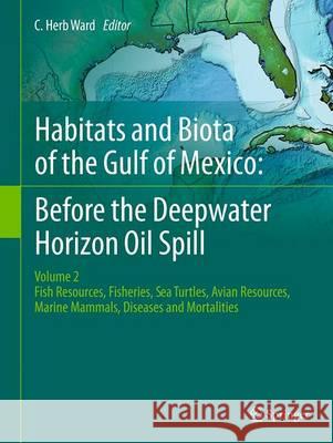 Habitats and Biota of the Gulf of Mexico: Before the Deepwater Horizon Oil Spill: Volume 2: Fish Resources, Fisheries, Sea Turtles, Avian Resources, M Ward, C. Herb 9781493934546 Springer - książka