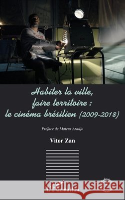 Habiter la ville, faire territoire: le cinéma brésilien (2009-2018) Zan, Vitor, Araújo, Mateus 9782140300813 Editions L'Harmattan - książka
