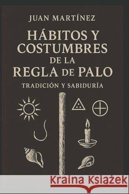 Hábitos y Costumbres de la Regla de Palo: Tradición y Sabiduría Martinez, Juan 9798266385207 Independently Published - książka