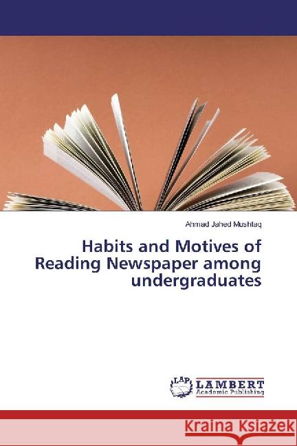 Habits and Motives of Reading Newspaper among undergraduates Mushtaq, Ahmad Jahed 9783659883309 LAP Lambert Academic Publishing - książka