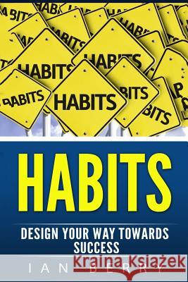 Habits: Design Your Way towards Success Berry, Ian 9781542690027 Createspace Independent Publishing Platform - książka