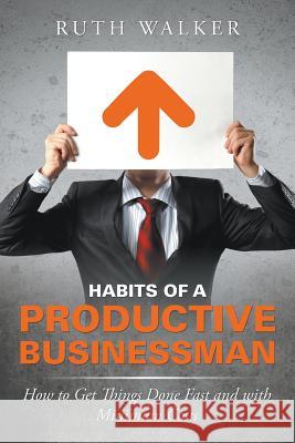 Habits of a Productive Businessman: How to Get Things Done Fast and With Minimum Costs Walker, Ruth 9781635012873 Speedy Publishing LLC - książka