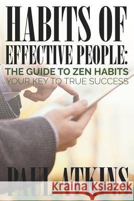 Habits of Effective People: The Guide to Zen Habits: Your Key to True Success Paul Atkins   9781634289696 Speedy Publishing LLC - książka