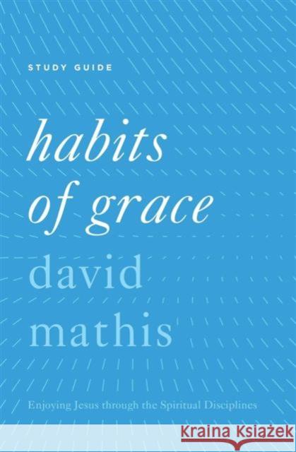 Habits of Grace: Enjoying Jesus Through the Spiritual Disciplines  9781433553530 Crossway Books - książka