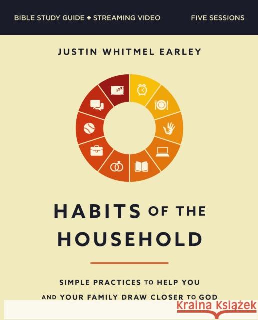 Habits of the Household Bible Study Guide plus Streaming Video: Simple Practices to Help You and Your Family Draw Closer to God Justin Whitmel Earley 9780310170020 HarperChristian Resources - książka