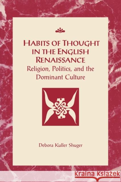 Habits of Thought in the English Renaissance: Religion, Politics, and the Dominant Culture Shuger, Debora Kuller 9780802080479 University of Toronto Press - książka