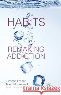 Habits: Remaking Addiction S. Fraser D. Moore H. Keane 9781349338887 Palgrave Macmillan - książka