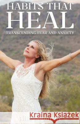 Habits that Heal: Transcending Fear and Anxiety Lapinski, Nita 9781535307994 Createspace Independent Publishing Platform - książka