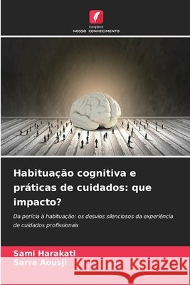 Habituação cognitiva e práticas de cuidados: que impacto? Harakati, Sami, Aousji, Sarra 9786208466169 Edições Nosso Conhecimento - książka