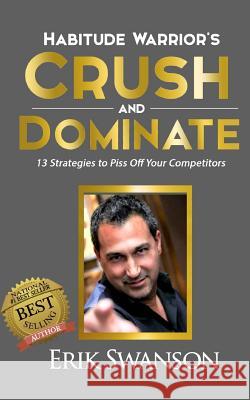 Habitude Warrior's Crush and Dominate: 13 Strategies to Piss Off Your Competitors Erik Swanson 9781545138649 Createspace Independent Publishing Platform - książka