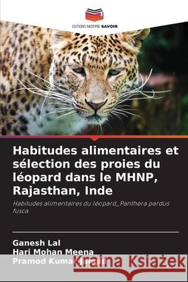Habitudes alimentaires et sélection des proies du léopard dans le MHNP, Rajasthan, Inde Lal, Ganesh, Meena, Hari Mohan, Jangid, Pramod Kumar 9783330848733 Editions Notre Savoir - książka
