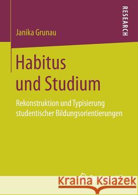 Habitus Und Studium: Rekonstruktion Und Typisierung Studentischer Bildungsorientierungen Grunau, Janika 9783658160333 Springer vs - książka