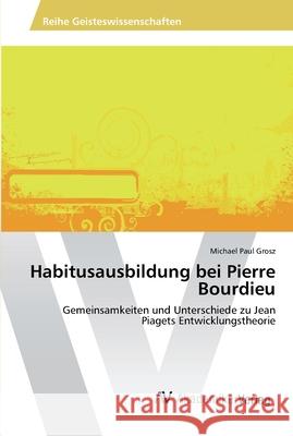 Habitusausbildung bei Pierre Bourdieu Grosz, Michael Paul 9783639489491 AV Akademikerverlag - książka