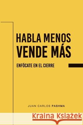 Habla menos. Vende Más: Enfócate en el cierre Pashma, Juan Carlos 9789942382634 Negro Sobre Blanco - książka