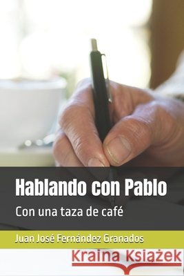 Hablando con Pablo: Con una taza de café Fernandez Granados, Juan Jose 9781520933375 Independently Published - książka