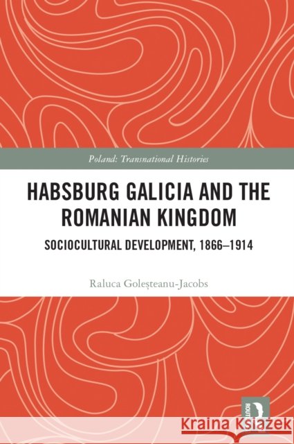 Habsburg Galicia and the Romanian Kingdom: Sociocultural Development, 1866-1914 Raluca Goleșteanu-Jacobs 9781032549088 Routledge - książka