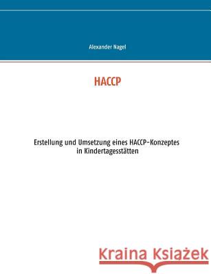 Haccp: Erstellung und Umsetzung eines HACCP-Konzeptes in Kindertagesstätten Nagel, Alexander 9783746009070 Books on Demand - książka