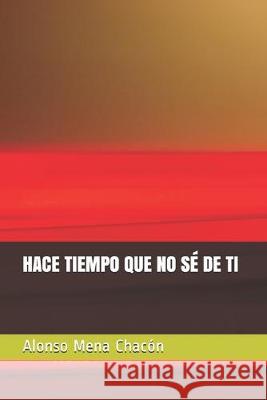 Hace Tiempo Que No Sé de Ti Mena Chacon, Alonso 9781688234659 Independently Published - książka