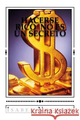 Hacerse rico no es un secreto Nogales, Isabel 9781518813108 Createspace - książka