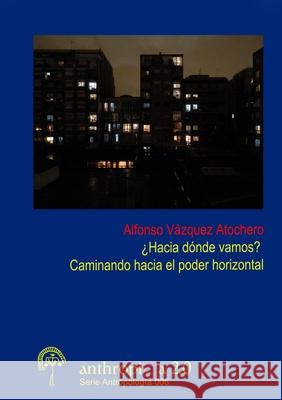 'Hacia Donde Vamos? Caminando Hacia El Poder Horizontal Alfonso Vazquez Atochero 9781326221980 Lulu.com - książka