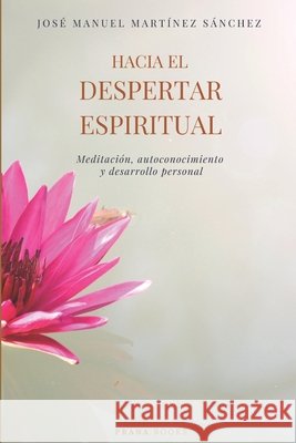 Hacia el despertar espiritual: Meditación, autoconocimiento y desarrollo personal José Manuel Martínez Sánchez 9798732871449 Independently Published - książka
