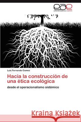 Hacia La Construccion de Una Etica Ecologica Luis Fernando Gomez 9783847359951 Editorial Acad Mica Espa Ola - książka