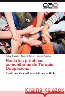 Hacia Las Practicas Comunitarias de Terapia Ocupacional Nataly Oyar Roxanna Zolezzi Monica Palacios 9783659020445 Editorial Acad Mica Espa Ola - książka