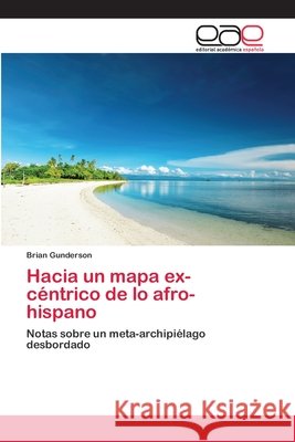 Hacia un mapa ex-céntrico de lo afro-hispano Gunderson, Brian 9783659032431 Editorial Academica Espanola - książka