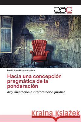 Hacia una concepción pragmática de la ponderación Blanco Cortina David José 9783659095436 Editorial Academica Espanola - książka