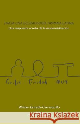 Hacia una eclesiología hispana-latina: Una respuesta al reto de la mcdonalización Estrada-Carrasquillo, Wilmer 9781986765282 Createspace Independent Publishing Platform - książka