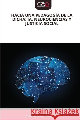 HACIA UNA PEDAGOGÍA DE LA DICHA: IA, NEUROCIENCIAS Y JUSTICIA SOCIAL Beltrán Sánchez, José Luis 9786209329500 Editorial Académica Española - książka