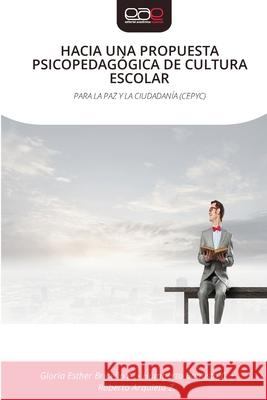 HACIA UNA PROPUESTA PSICOPEDAGÓGICA DE CULTURA ESCOLAR Briceño A., Gloria Esther, Bautista C., Humberto, Arquieta Z., Roberto 9786209034541 Editorial Académica Española - książka