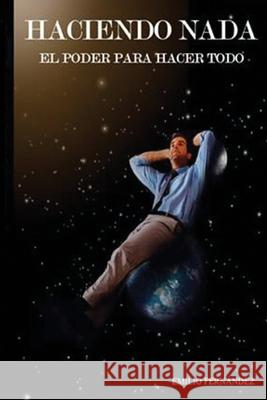 Haciendo Nada: El poder para hacer todo Alexis R. Fernandez Emilio R. Fernandez 9781500865597 Createspace Independent Publishing Platform - książka