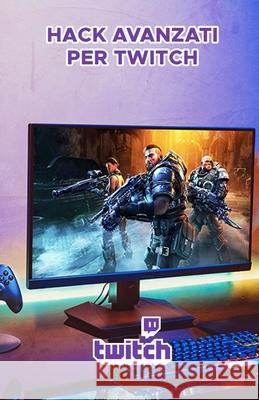 Hack avanzati per Twitch: Guida professionale per crescere e monetizzare su Twitch Torres Arevalo, Jose L. 9798549348677 Independently published - książka