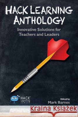 Hack Learning Anthology: Innovative Solutions for Teachers and Leaders Mark Barnes 9780986104992 Times 1 Publications - książka