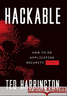 Hackable: How to Do Application Security Right Ted Harrington 9781544517674 Lioncrest Publishing - książka