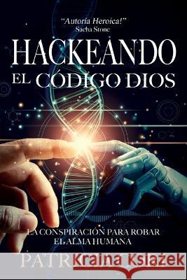 Hackeando El Codigo Dios: La Conspiracion para Robar el Alma Humana Patricia Cori Sacha Stone  9789895381241 Patricia Cori - książka