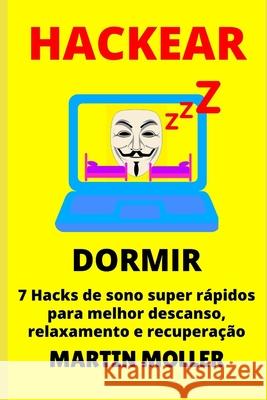 Hackear (Dormir): 7 Hacks de sono super rápidos para melhor descanso, relaxamento e recuperação Moller, Martin 9781659663747 Independently Published - książka