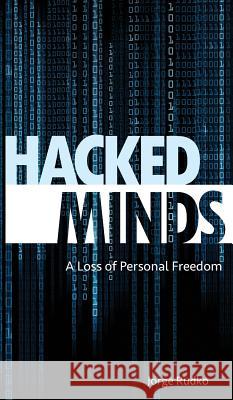 Hacked Minds: A Loss of Personal Freedom Jorge Rudko 9780998419602 J.R. Publishing - książka