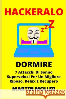 Hackeralo (Dormire): 7 Attacchi Di Sonno Superveloci Per Un Migliore Riposo, Relax E Recupero Martin Moller 9781659668148 Independently Published - książka