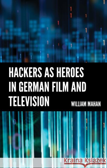 Hackers as Heroes in German Film and Television Mahan, William 9781666925821 Lexington Books - książka