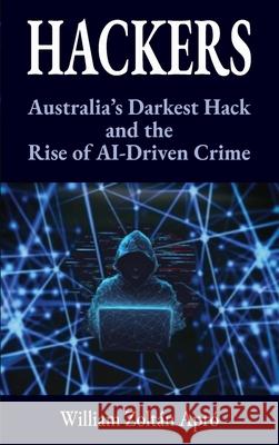 Hackers: Australia's Darkest Hack and the Rise of AI-Driven Crime William Zolt?n Apr? 9786158276245 Pro Platinum Press - książka
