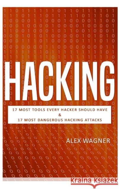 Hacking: 17 Must Tools every Hacker should have & 17 Most Dangerous Hacking Attacks Alex Wagner   9781839380747 Sabi Shepherd Ltd - książka