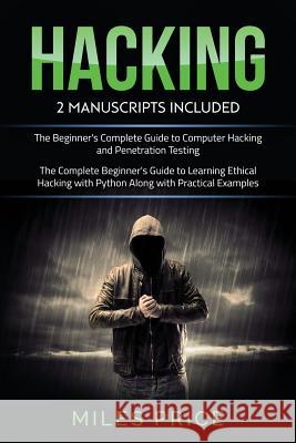 Hacking: 2 Books In 1 Bargain: The Complete Beginner's Guide to Learning Ethical Hacking with Python Along with Practical Examp Price, Miles 9781981832255 Createspace Independent Publishing Platform - książka